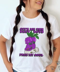 Give Me The Beet Boys And Free My Soul shirt
