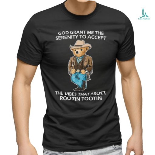 God Grant Me The serenity To Accept The Vibes Serenity Bear Shirt