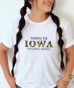 Going to Iowa is going home shirt