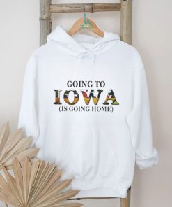 Going to Iowa is going home shirt
