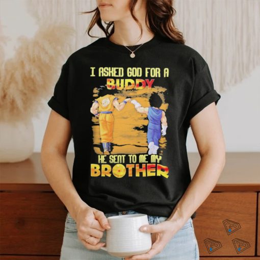 Goku And Vegeta I Asked God For A Buddy He Seat To Me My Brother Shirt