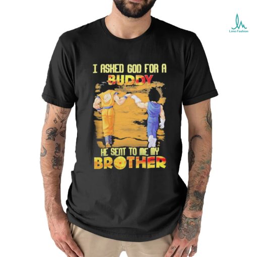 Goku And Vegeta I Asked God For A Buddy He Seat To Me My Brother Shirt