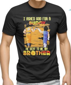 Goku And Vegeta I Asked God For A Buddy He Seat To Me My Brother Shirt