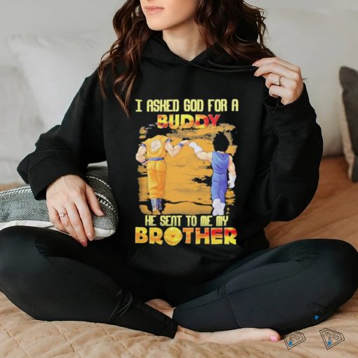 Goku And Vegeta I Asked God For A Buddy He Seat To Me My Brother Shirt