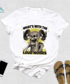 Gotfunny what’s with the loud noises shirt
