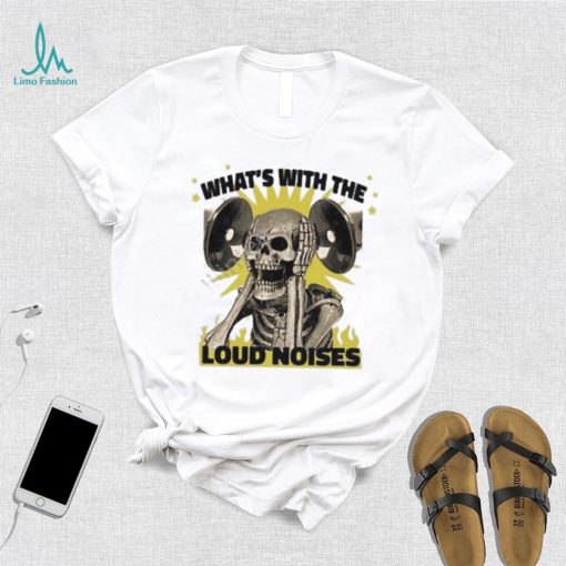 Gotfunny what’s with the loud noises shirt