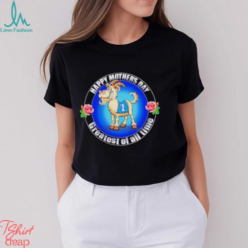 Happy Mother’s Day Greatest Of All Time Goat Shirt