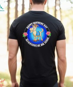 Happy Mother’s Day Greatest Of All Time Goat Shirt