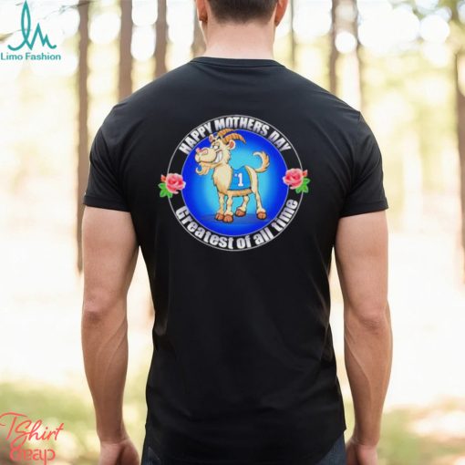 Happy Mother’s Day Greatest Of All Time Goat Shirt