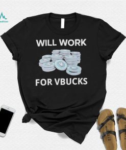 Hard Shirts Will Work For Vbucks shirt