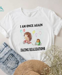 Hedgehog with balloon I am once again facing realizations shirt