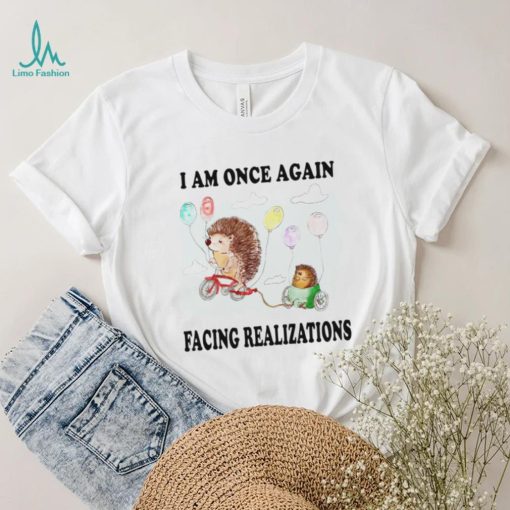 Hedgehog with balloon I am once again facing realizations shirt