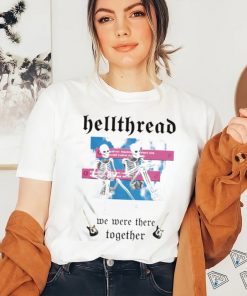 Hellthread We Were There Together Shirt