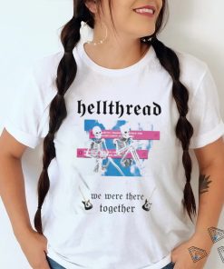Hellthread We Were There Together Shirt