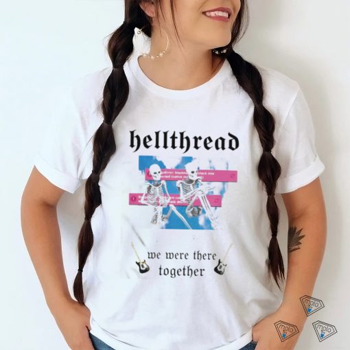 Hellthread We Were There Together Shirt