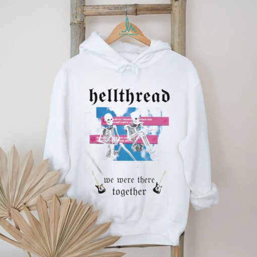 Hellthread We Were There Together Shirt