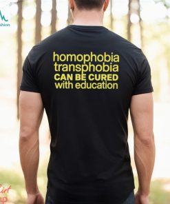 Homophobia Transphobia Can Be Cured With Education Shirt