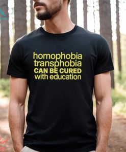 Homophobia Transphobia Can Be Cured With Education Shirt