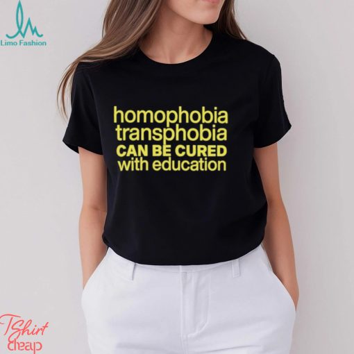 Homophobia Transphobia Can Be Cured With Education Shirt