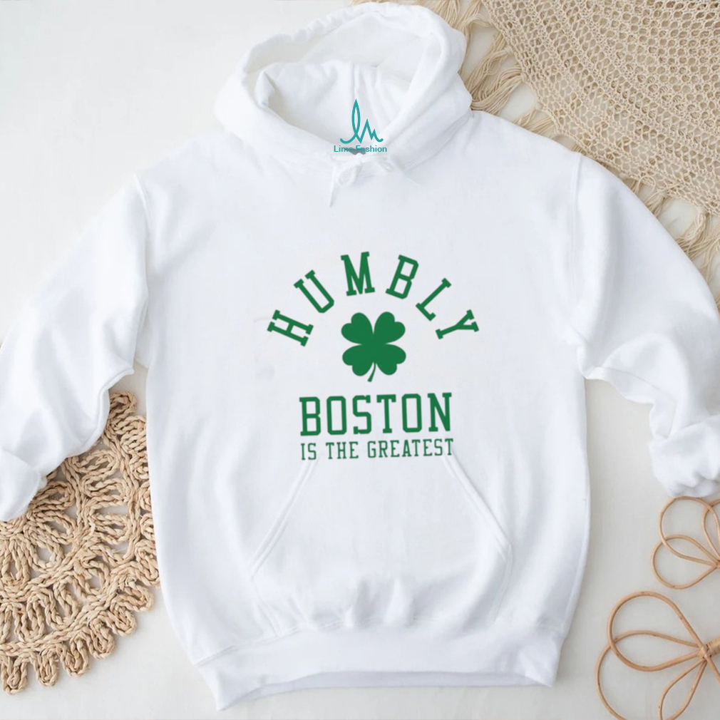 Humbly Boston Is The Greatest Shirt Humbly Boston Is The Greatest Shirt