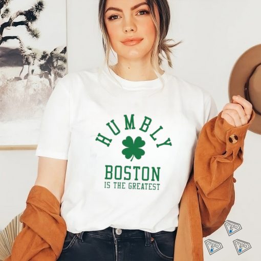 Humbly Boston Is The Greatest Shirt