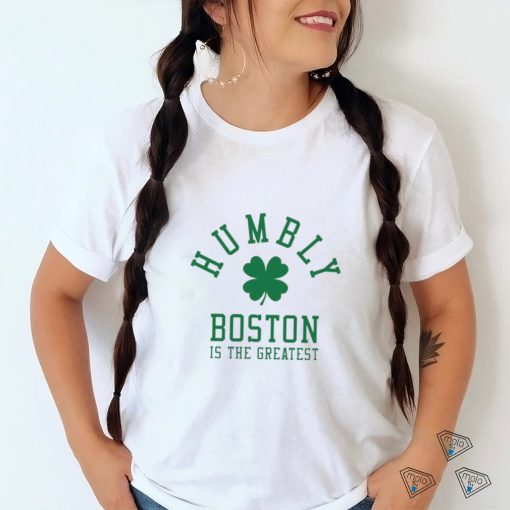Humbly Boston Is The Greatest Shirt