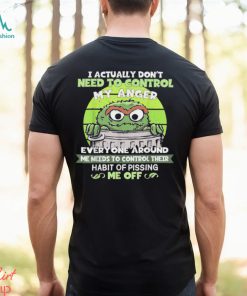 I Actually Don’t Need To Control My Anger Everyone Around Me Needs To Control Their Shirt