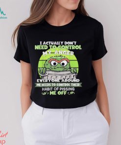 I Actually Don’t Need To Control My Anger Everyone Around Me Needs To Control Their Shirt