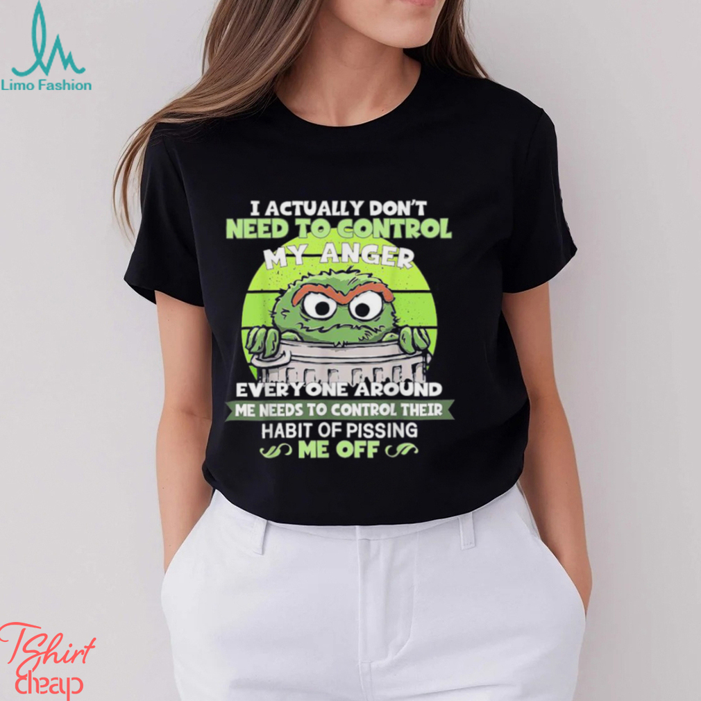 I Actually Don’t Need To Control My Anger Everyone Around Me Needs To Control Their Shirt I Actually Don’t Need To Control My Anger Everyone Around Me Needs To Control Their Shirt