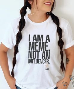 I Am A Meme Not An Influencer T Shirt