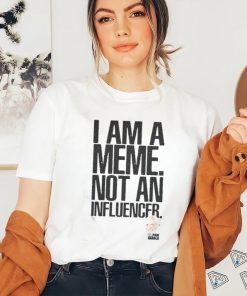 I Am A Meme Not An Influencer T Shirt
