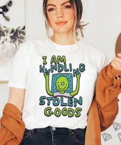 I Am Handling Stolen Goods Shirt