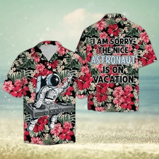 I Am Sorry The Nice Astronaut Is On Vacation Funny Hawaiian Shirt