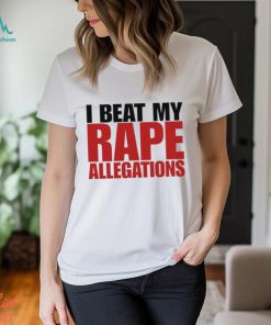 I Beat My Rape Allegations And I I Did It Too Shirt