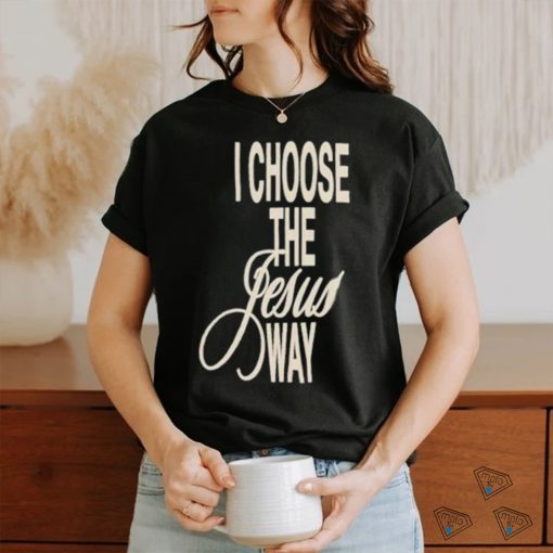 I Choose The Jesus Way Shirt