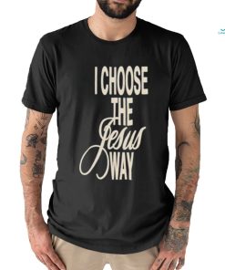 I Choose The Jesus Way Shirt