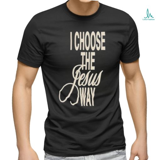 I Choose The Jesus Way Shirt