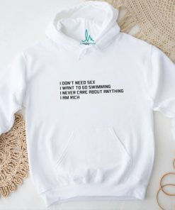 I Don't Need Sex, I Want To Go Swimming, I Never Care About Anything, I Am Rich.shirt