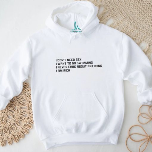I Don't Need Sex, I Want To Go Swimming, I Never Care About Anything, I Am Rich.shirt