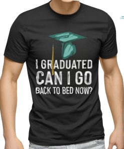 I Graduated Can I Go Back To Bed Now Graduation T Shirt