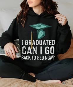 I Graduated Can I Go Back To Bed Now Graduation T Shirt