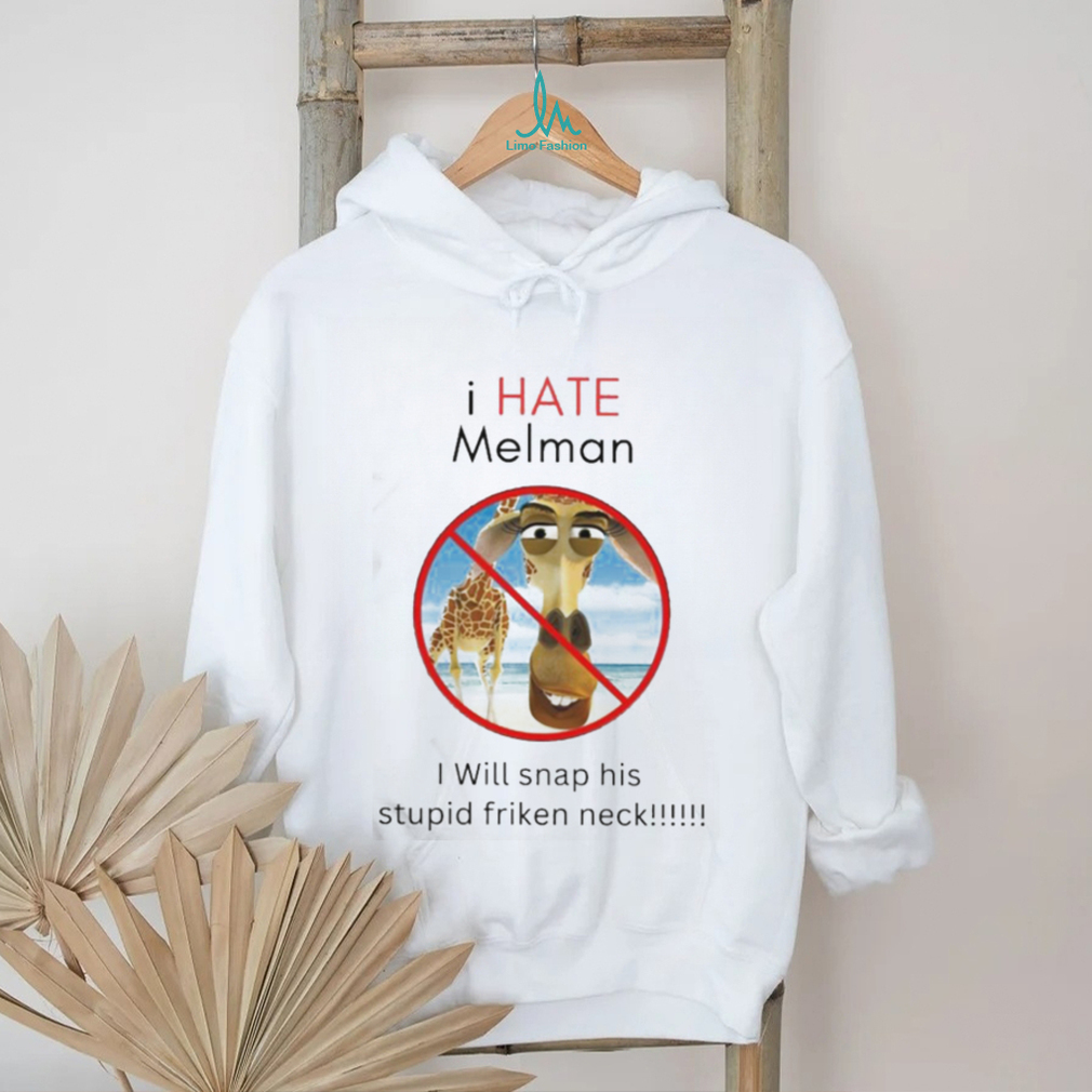 I Hate Melman I Will Snap His Stupid Frickin Neck Shirt I Hate Melman I Will Snap His Stupid Frickin Neck Shirt