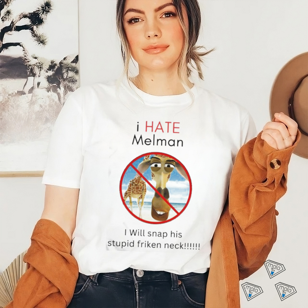 I Hate Melman I Will Snap His Stupid Frickin Neck Shirt I Hate Melman I Will Snap His Stupid Frickin Neck Shirt