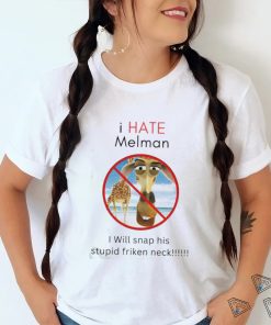 I Hate Melman I Will Snap His Stupid Frickin Neck Shirt