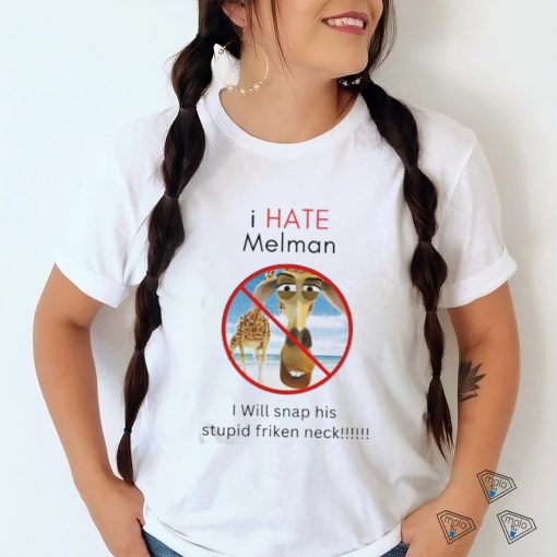 I Hate Melman I Will Snap His Stupid Frickin Neck Shirt