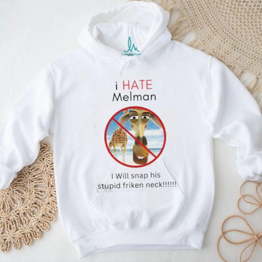 I Hate Melman I Will Snap His Stupid Frickin Neck Shirt