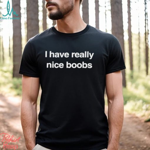 I Have Really Nice Boobs Shirt