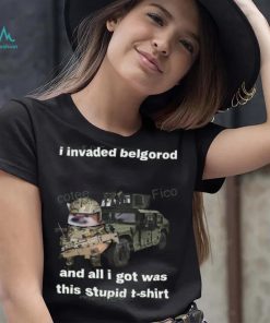 I Invaded Belgorod And All I Got Was This Stupid T Shirt
