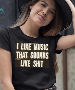 I Like Music That Sounds Like Shit T Shirt Mathcore Index shirt