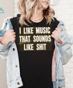I Like Music That Sounds Like Shit T Shirt Mathcore Index shirt